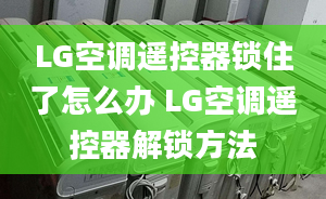 LG空調(diào)遙控器鎖住了怎么辦 LG空調(diào)遙控器解鎖方法