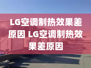 LG空調(diào)制熱效果差原因 LG空調(diào)制熱效果差原因