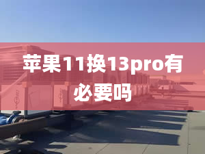 蘋果11換13pro有必要嗎