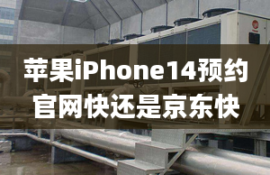 蘋果iPhone14預(yù)約官網(wǎng)快還是京東快