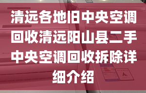 清遠(yuǎn)各地舊中央空調(diào)回收清遠(yuǎn)陽(yáng)山縣二手中央空調(diào)回收拆除詳細(xì)介紹