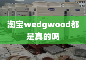 淘寶wedgwood都是真的嗎