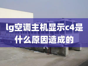 lg空調(diào)主機顯示c4是什么原因造成的