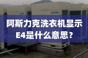 阿斯力克洗衣機(jī)顯示E4是什么意思？