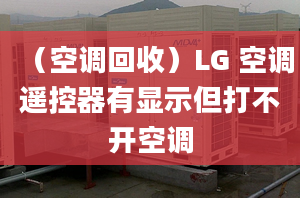 （空調(diào)回收）LG 空調(diào)遙控器有顯示但打不開空調(diào)