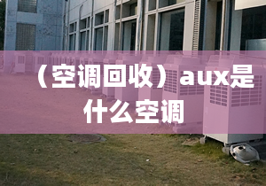 （空調(diào)回收）aux是什么空調(diào)