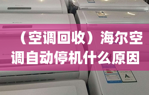 （空調(diào)回收）海爾空調(diào)自動停機什么原因