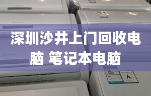 深圳沙井上門回收電腦 筆記本電腦