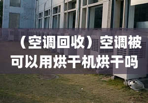 （空調回收）空調被可以用烘干機烘干嗎