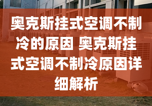 奧克斯掛式空調(diào)不制冷的原因 奧克斯掛式空調(diào)不制冷原因詳細解析