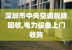 深圳市中央空調(diào)拆除回收,電力設(shè)備上門收購