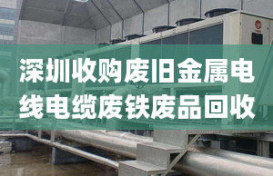 深圳收購(gòu)廢舊金屬電線電纜廢鐵廢品回收