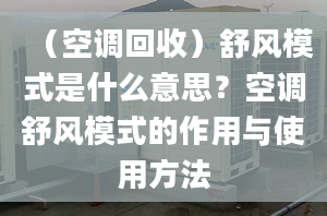 （空調(diào)回收）舒風(fēng)模式是什么意思？空調(diào)舒風(fēng)模式的作用與使用方法