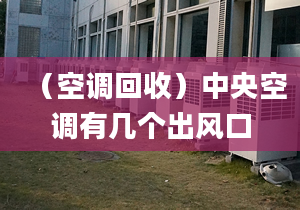 （空調(diào)回收）中央空調(diào)有幾個(gè)出風(fēng)口