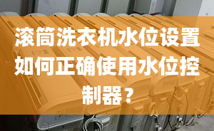 滾筒洗衣機水位設(shè)置如何正確使用水位控制器？