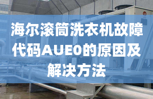 海爾滾筒洗衣機(jī)故障代碼AUE0的原因及解決方法