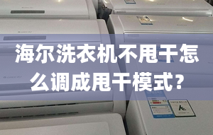 海爾洗衣機不甩干怎么調(diào)成甩干模式？