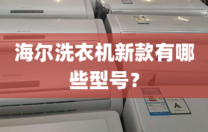 海爾洗衣機新款有哪些型號？