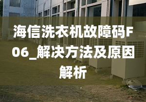 海信洗衣機故障碼F06_解決方法及原因解析