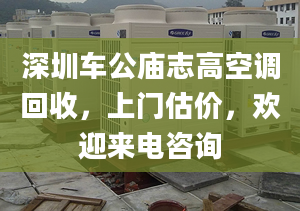 深圳車公廟志高空調(diào)回收，上門估價(jià)，歡迎來電咨詢