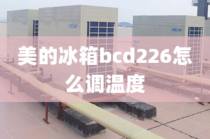 美的冰箱bcd226怎么調(diào)溫度