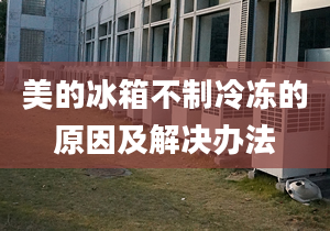 美的冰箱不制冷凍的原因及解決辦法