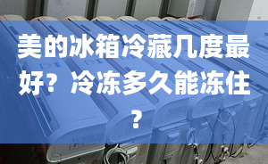 美的冰箱冷藏幾度最好？冷凍多久能凍?。? /></a></i><h2><a href=