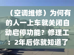 （空調(diào)維修）為何有的人一上車就關(guān)閉自動(dòng)啟停功能？修理工：2年后你就知道了