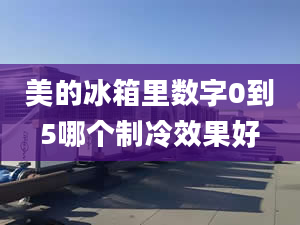 美的冰箱里數字0到5哪個制冷效果好