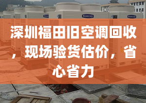 深圳福田舊空調回收，現場驗貨估價，省心省力