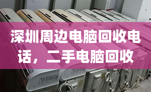 深圳周邊電腦回收電話，二手電腦回收