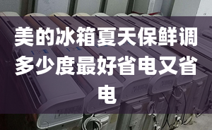 美的冰箱夏天保鮮調(diào)多少度最好省電又省電