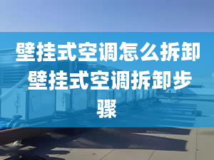 壁掛式空調(diào)怎么拆卸 壁掛式空調(diào)拆卸步驟