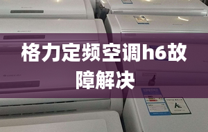 格力定頻空調h6故障解決