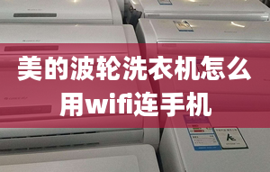 美的波輪洗衣機怎么用wifi連手機