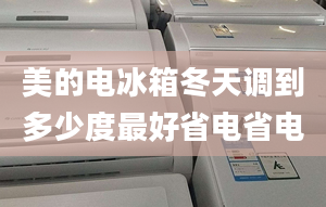 美的電冰箱冬天調(diào)到多少度最好省電省電