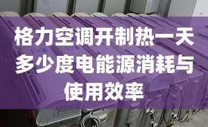 格力空調(diào)開制熱一天多少度電能源消耗與使用效率