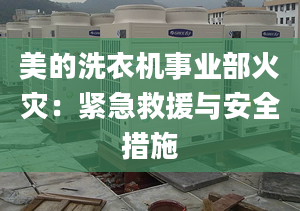 美的洗衣機事業(yè)部火災：緊急救援與安全措施