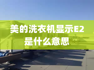 美的洗衣機(jī)顯示E2是什么意思