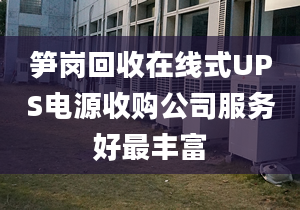 筍崗回收在線式UPS電源收購(gòu)公司服務(wù)好最豐富