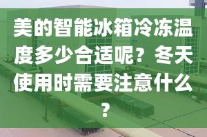 美的智能冰箱冷凍溫度多少合適呢？冬天使用時需要注意什么？