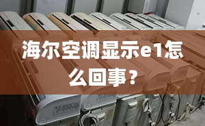 海爾空調(diào)顯示e1怎么回事？