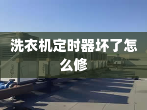 洗衣機定時器壞了怎么修