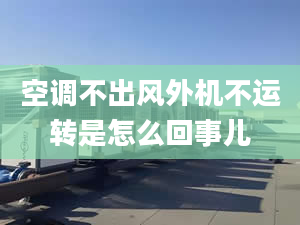 空調(diào)不出風(fēng)外機(jī)不運(yùn)轉(zhuǎn)是怎么回事兒