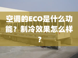 空調(diào)的ECO是什么功能？制冷效果怎么樣？