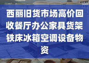 西麗舊貨市場高價回收餐廳辦公家具貨架鐵床冰箱空調(diào)設(shè)備物資