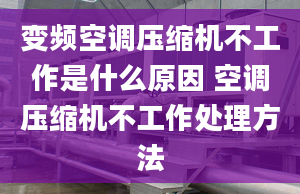 變頻空調(diào)壓縮機(jī)不工作是什么原因 空調(diào)壓縮機(jī)不工作處理方法