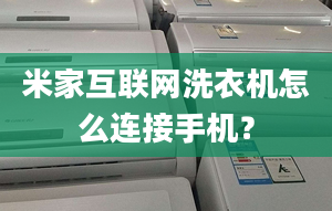 米家互聯(lián)網洗衣機怎么連接手機？