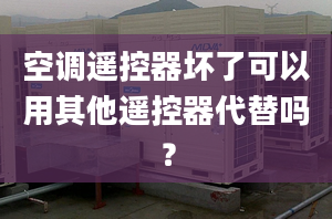 空調(diào)遙控器壞了可以用其他遙控器代替嗎？