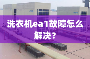 洗衣機ea1故障怎么解決？